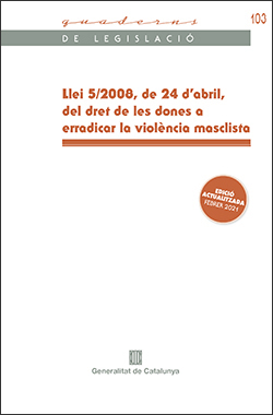 Llei 5/2008, de 24 d'abril, del dret de les dones a eradicar la violència masclista [text consolidat]. Edició actualitzada febrer 2021