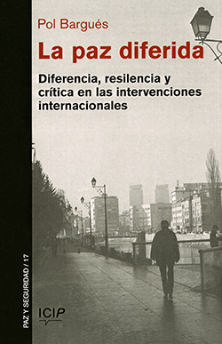 paz diferida. Diferencia, resiliencia y crítica en las intervenciones internacionales/La