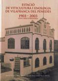 Estació de viticultura i enologia de Vilafranca del Penedès 1903 - 2003. Cent anys d'història