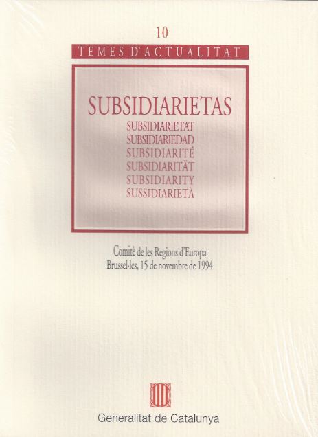 Subsidiarietas. Subsidiarietat, subsidiariedad, subsidiarité, Subsidiarität, subsidiarity, sussidiarietà. Brussel·les 15 de novembre de 1994