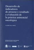 Desarrollo de indicadores de proceso y resultado y evaluación de la práctica asistencial oncológica