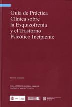 Guia de Práctica Clínica sobre la Esquizofrenia y el Trastorno Psicótico Incipiente. Versión resumida