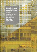 Arquitectura para la Salud. 18 años de arquitectura sanitaria en Cataluña. CatSalut 1991 - 2009